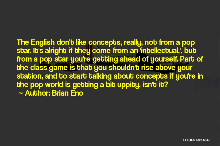 Brian Eno Quotes: The English Don't Like Concepts, Really, Not From A Pop Star. It's Alright If They Come From An 'intellectual,', But