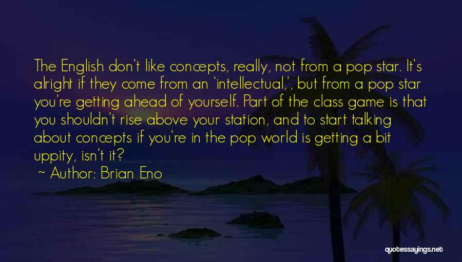 Brian Eno Quotes: The English Don't Like Concepts, Really, Not From A Pop Star. It's Alright If They Come From An 'intellectual,', But