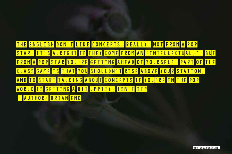 Brian Eno Quotes: The English Don't Like Concepts, Really, Not From A Pop Star. It's Alright If They Come From An 'intellectual,', But