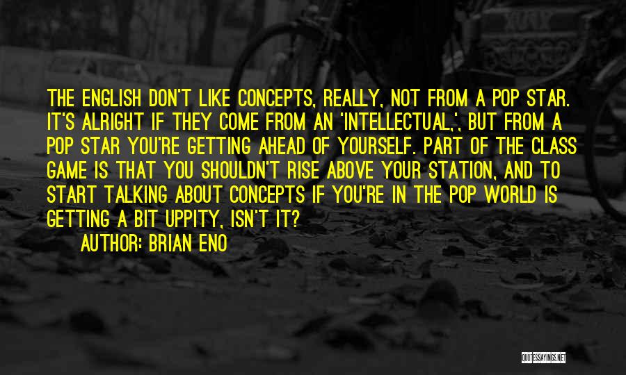 Brian Eno Quotes: The English Don't Like Concepts, Really, Not From A Pop Star. It's Alright If They Come From An 'intellectual,', But