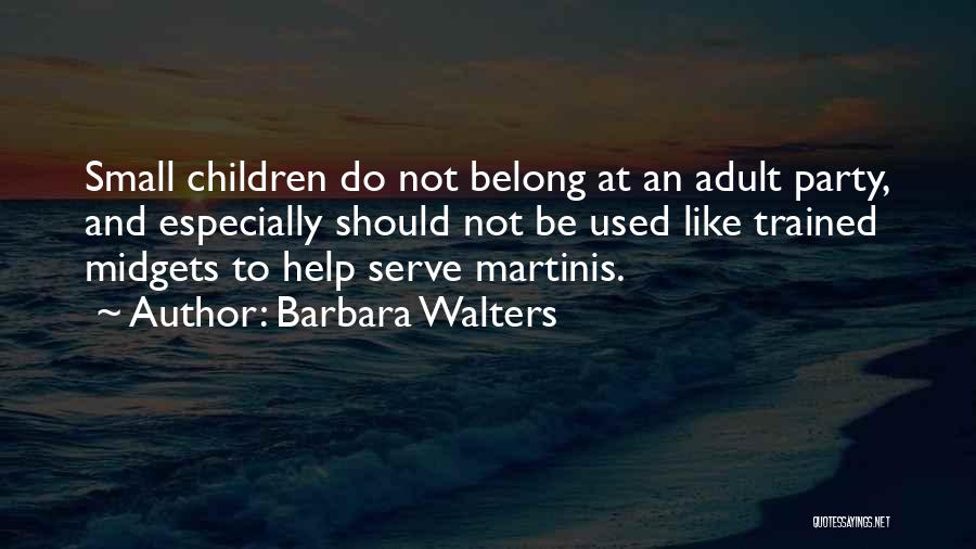 Barbara Walters Quotes: Small Children Do Not Belong At An Adult Party, And Especially Should Not Be Used Like Trained Midgets To Help