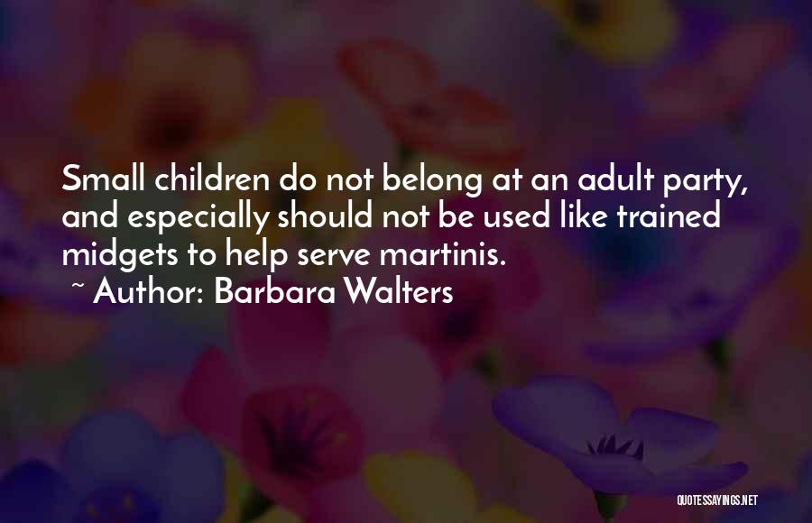 Barbara Walters Quotes: Small Children Do Not Belong At An Adult Party, And Especially Should Not Be Used Like Trained Midgets To Help