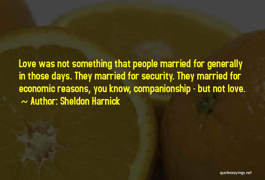 Sheldon Harnick Quotes: Love Was Not Something That People Married For Generally In Those Days. They Married For Security. They Married For Economic