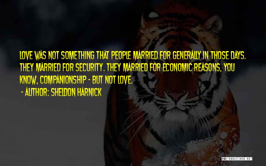 Sheldon Harnick Quotes: Love Was Not Something That People Married For Generally In Those Days. They Married For Security. They Married For Economic