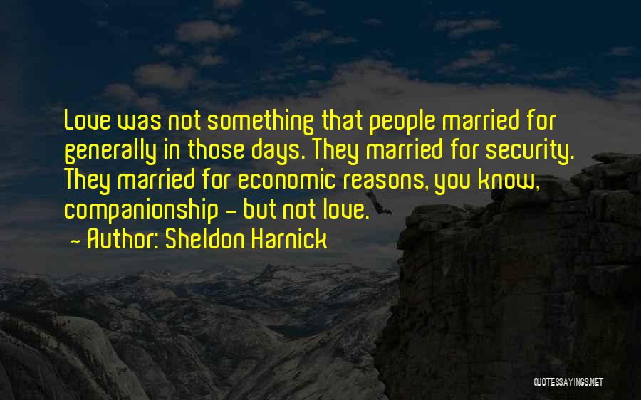 Sheldon Harnick Quotes: Love Was Not Something That People Married For Generally In Those Days. They Married For Security. They Married For Economic