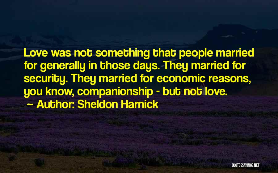 Sheldon Harnick Quotes: Love Was Not Something That People Married For Generally In Those Days. They Married For Security. They Married For Economic