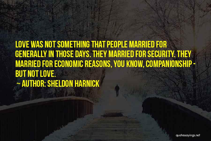 Sheldon Harnick Quotes: Love Was Not Something That People Married For Generally In Those Days. They Married For Security. They Married For Economic