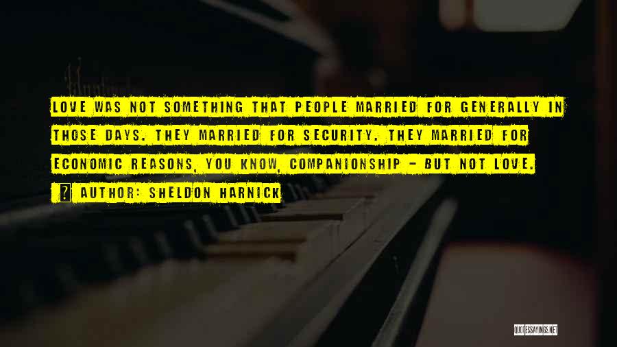 Sheldon Harnick Quotes: Love Was Not Something That People Married For Generally In Those Days. They Married For Security. They Married For Economic