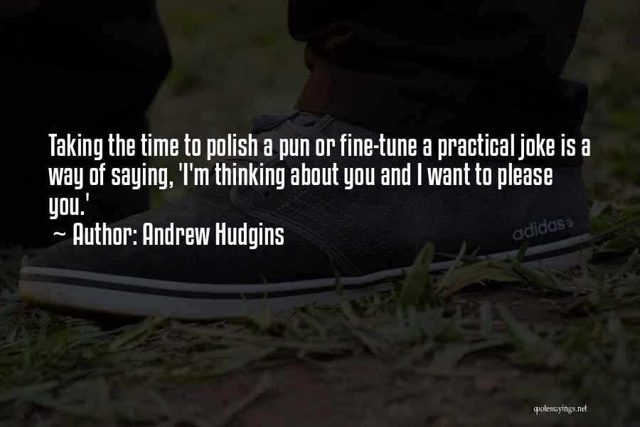 Andrew Hudgins Quotes: Taking The Time To Polish A Pun Or Fine-tune A Practical Joke Is A Way Of Saying, 'i'm Thinking About