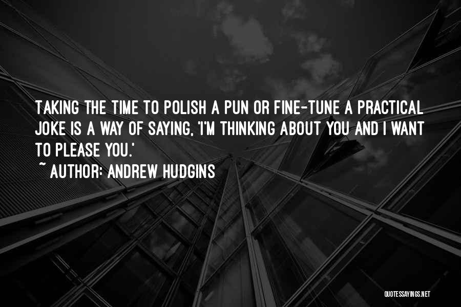 Andrew Hudgins Quotes: Taking The Time To Polish A Pun Or Fine-tune A Practical Joke Is A Way Of Saying, 'i'm Thinking About