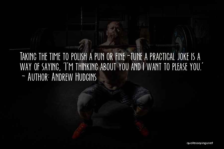 Andrew Hudgins Quotes: Taking The Time To Polish A Pun Or Fine-tune A Practical Joke Is A Way Of Saying, 'i'm Thinking About