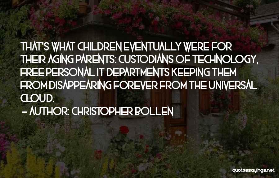 Christopher Bollen Quotes: That's What Children Eventually Were For Their Aging Parents: Custodians Of Technology, Free Personal It Departments Keeping Them From Disappearing