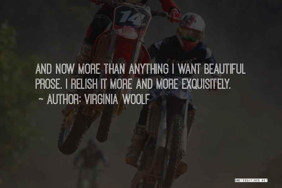 Virginia Woolf Quotes: And Now More Than Anything I Want Beautiful Prose. I Relish It More And More Exquisitely.