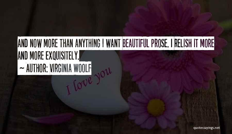 Virginia Woolf Quotes: And Now More Than Anything I Want Beautiful Prose. I Relish It More And More Exquisitely.