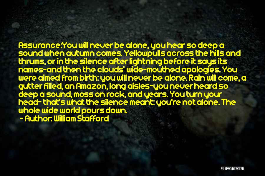 William Stafford Quotes: Assurance:you Will Never Be Alone, You Hear So Deep A Sound When Autumn Comes. Yellowpulls Across The Hills And Thrums,