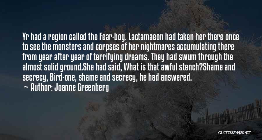 Joanne Greenberg Quotes: Yr Had A Region Called The Fear-bog. Lactamaeon Had Taken Her There Once To See The Monsters And Corpses Of