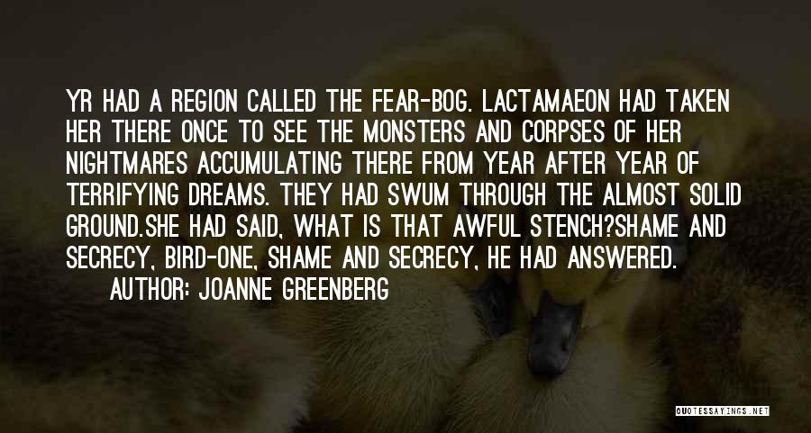 Joanne Greenberg Quotes: Yr Had A Region Called The Fear-bog. Lactamaeon Had Taken Her There Once To See The Monsters And Corpses Of