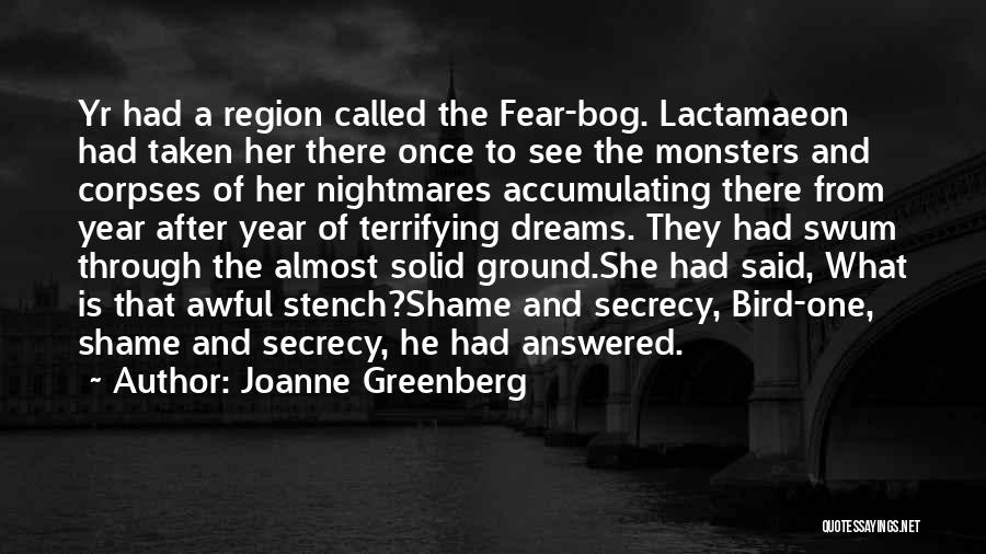 Joanne Greenberg Quotes: Yr Had A Region Called The Fear-bog. Lactamaeon Had Taken Her There Once To See The Monsters And Corpses Of