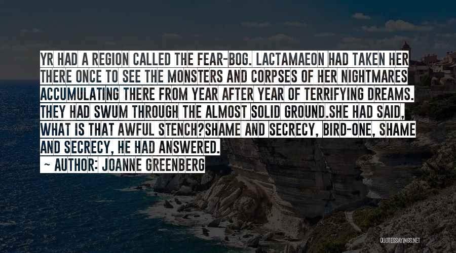 Joanne Greenberg Quotes: Yr Had A Region Called The Fear-bog. Lactamaeon Had Taken Her There Once To See The Monsters And Corpses Of