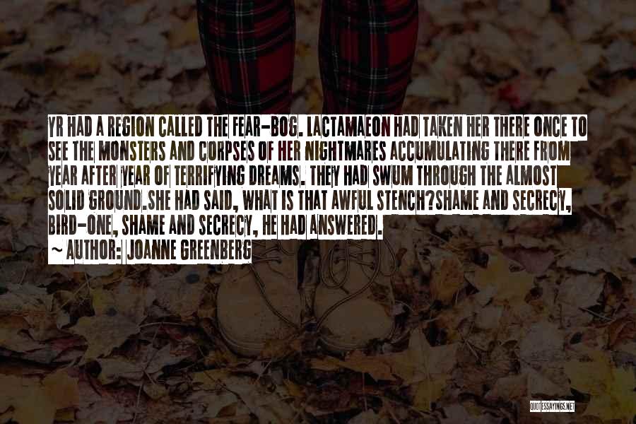 Joanne Greenberg Quotes: Yr Had A Region Called The Fear-bog. Lactamaeon Had Taken Her There Once To See The Monsters And Corpses Of