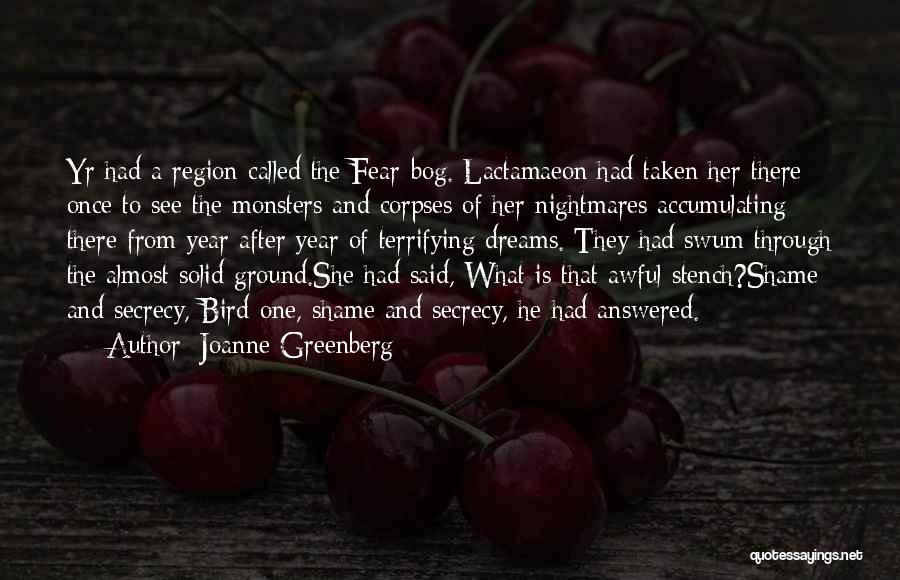 Joanne Greenberg Quotes: Yr Had A Region Called The Fear-bog. Lactamaeon Had Taken Her There Once To See The Monsters And Corpses Of