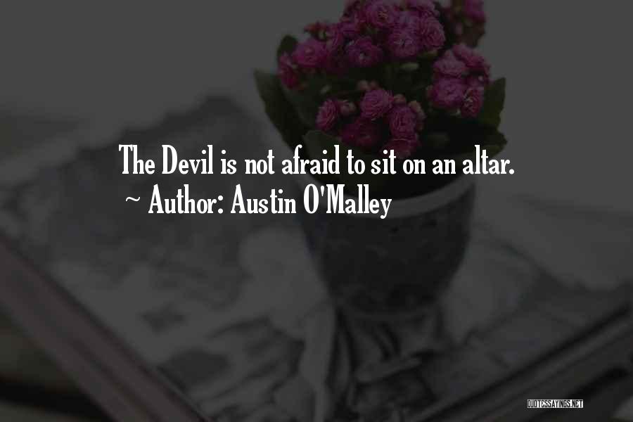 Austin O'Malley Quotes: The Devil Is Not Afraid To Sit On An Altar.