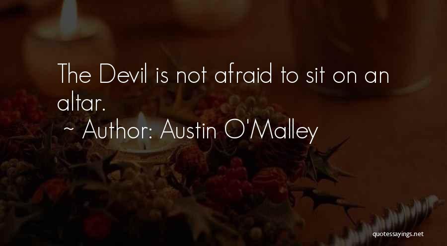 Austin O'Malley Quotes: The Devil Is Not Afraid To Sit On An Altar.