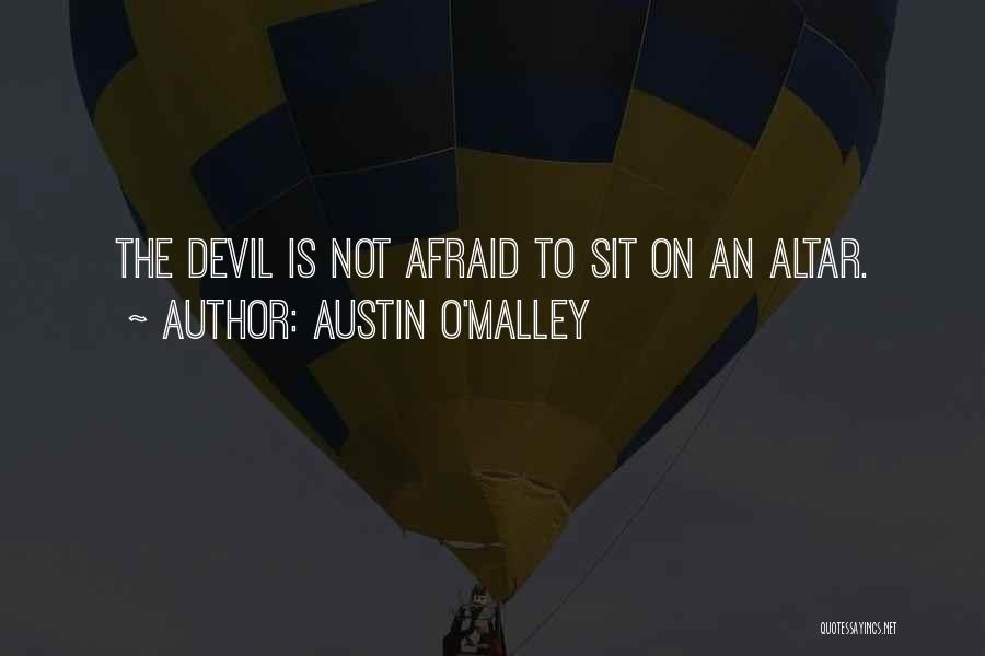 Austin O'Malley Quotes: The Devil Is Not Afraid To Sit On An Altar.