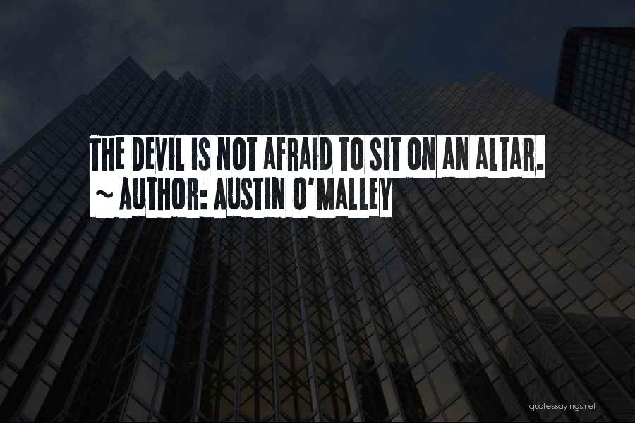 Austin O'Malley Quotes: The Devil Is Not Afraid To Sit On An Altar.