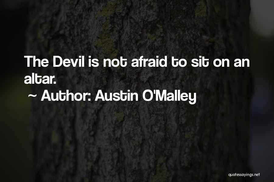 Austin O'Malley Quotes: The Devil Is Not Afraid To Sit On An Altar.