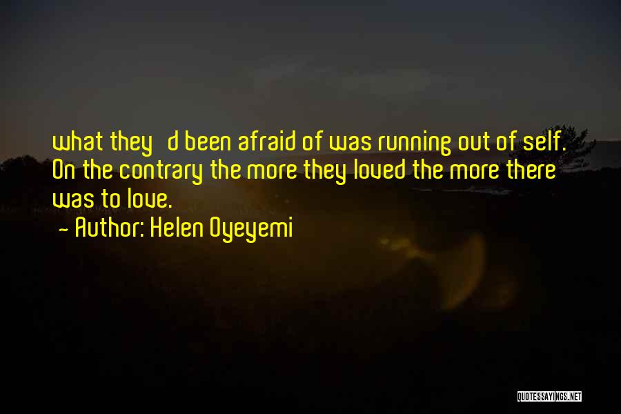 Helen Oyeyemi Quotes: What They'd Been Afraid Of Was Running Out Of Self. On The Contrary The More They Loved The More There