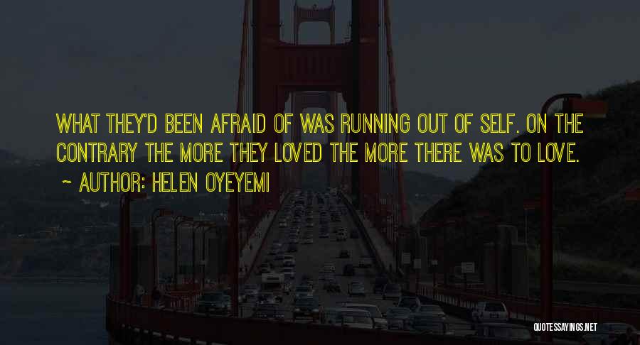 Helen Oyeyemi Quotes: What They'd Been Afraid Of Was Running Out Of Self. On The Contrary The More They Loved The More There
