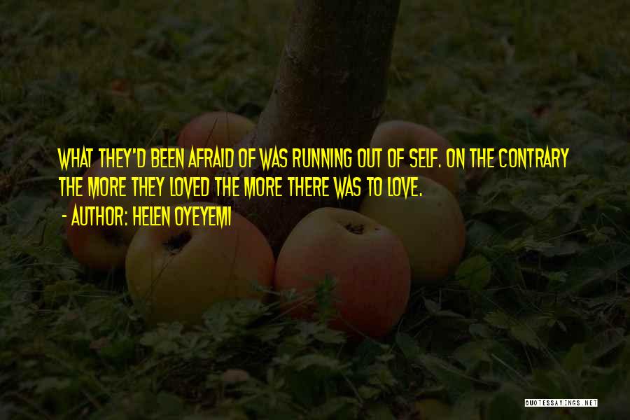 Helen Oyeyemi Quotes: What They'd Been Afraid Of Was Running Out Of Self. On The Contrary The More They Loved The More There