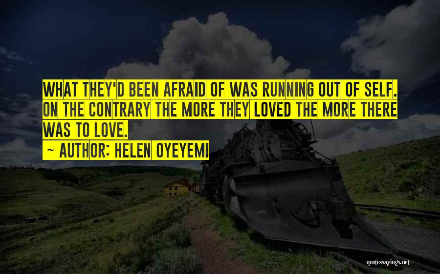 Helen Oyeyemi Quotes: What They'd Been Afraid Of Was Running Out Of Self. On The Contrary The More They Loved The More There