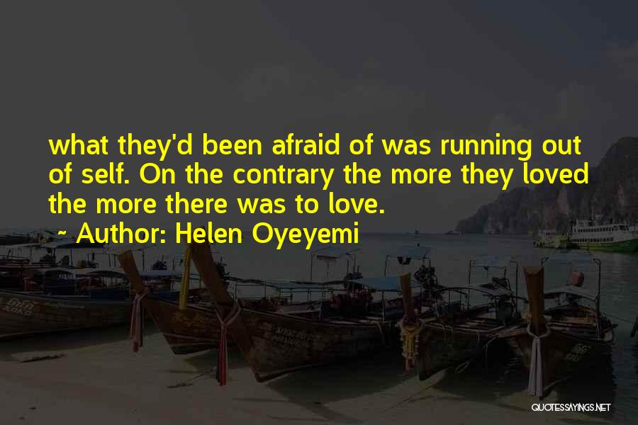 Helen Oyeyemi Quotes: What They'd Been Afraid Of Was Running Out Of Self. On The Contrary The More They Loved The More There