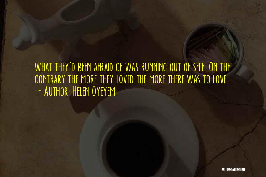 Helen Oyeyemi Quotes: What They'd Been Afraid Of Was Running Out Of Self. On The Contrary The More They Loved The More There