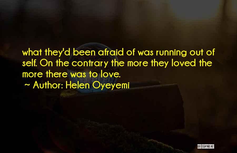 Helen Oyeyemi Quotes: What They'd Been Afraid Of Was Running Out Of Self. On The Contrary The More They Loved The More There