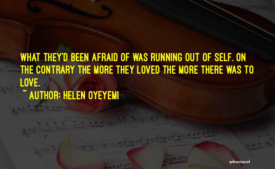 Helen Oyeyemi Quotes: What They'd Been Afraid Of Was Running Out Of Self. On The Contrary The More They Loved The More There