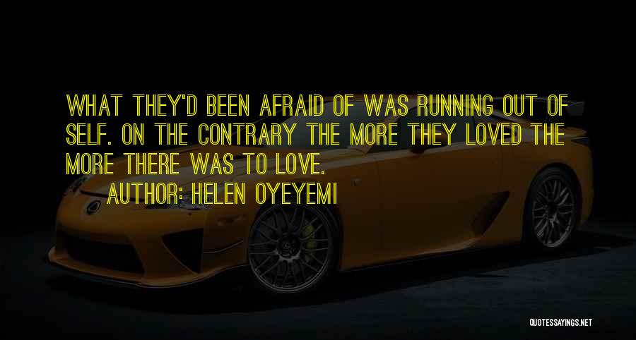 Helen Oyeyemi Quotes: What They'd Been Afraid Of Was Running Out Of Self. On The Contrary The More They Loved The More There