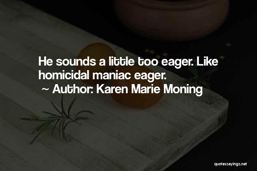 Karen Marie Moning Quotes: He Sounds A Little Too Eager. Like Homicidal Maniac Eager.