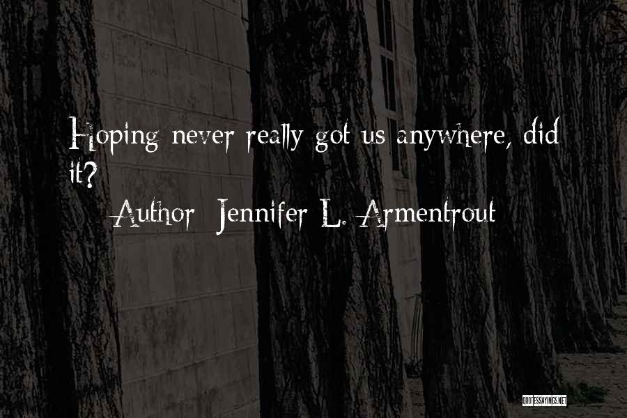 Jennifer L. Armentrout Quotes: Hoping Never Really Got Us Anywhere, Did It?