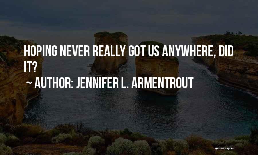 Jennifer L. Armentrout Quotes: Hoping Never Really Got Us Anywhere, Did It?