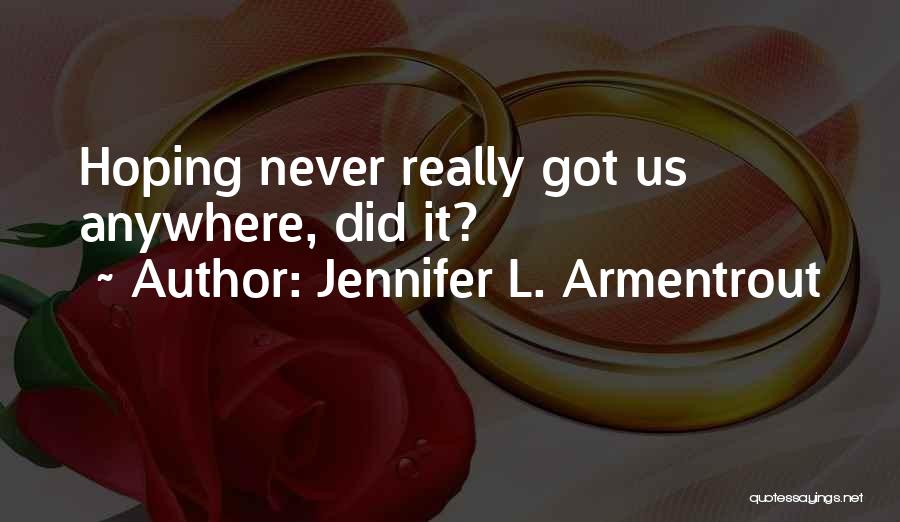 Jennifer L. Armentrout Quotes: Hoping Never Really Got Us Anywhere, Did It?