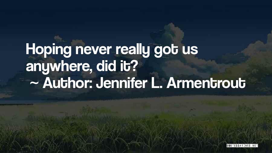 Jennifer L. Armentrout Quotes: Hoping Never Really Got Us Anywhere, Did It?