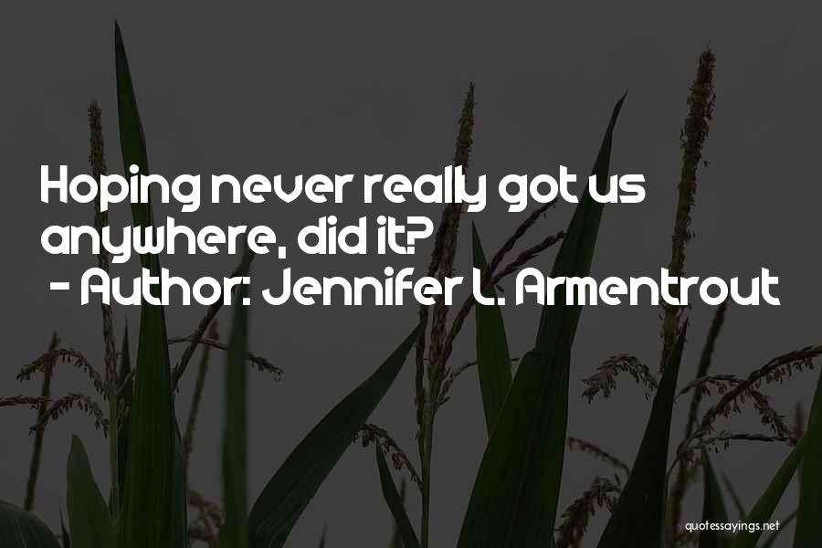 Jennifer L. Armentrout Quotes: Hoping Never Really Got Us Anywhere, Did It?