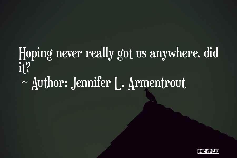 Jennifer L. Armentrout Quotes: Hoping Never Really Got Us Anywhere, Did It?