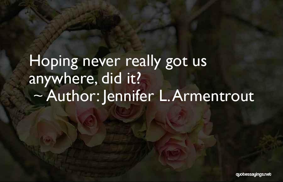 Jennifer L. Armentrout Quotes: Hoping Never Really Got Us Anywhere, Did It?
