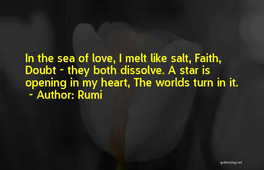 Rumi Quotes: In The Sea Of Love, I Melt Like Salt, Faith, Doubt - They Both Dissolve. A Star Is Opening In