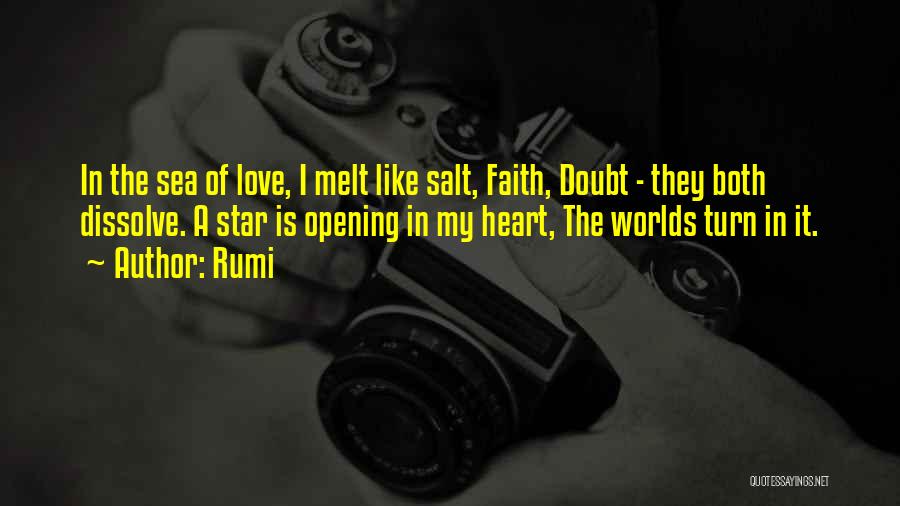 Rumi Quotes: In The Sea Of Love, I Melt Like Salt, Faith, Doubt - They Both Dissolve. A Star Is Opening In