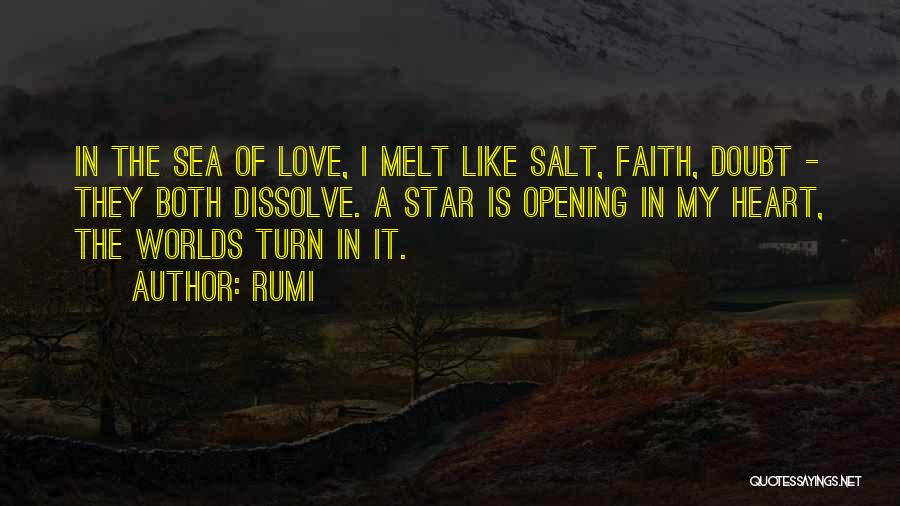 Rumi Quotes: In The Sea Of Love, I Melt Like Salt, Faith, Doubt - They Both Dissolve. A Star Is Opening In